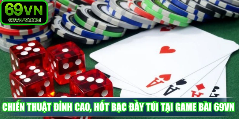 Chiến thuật đỉnh cao, hốt bạc đầy túi tại game bài 69VN 